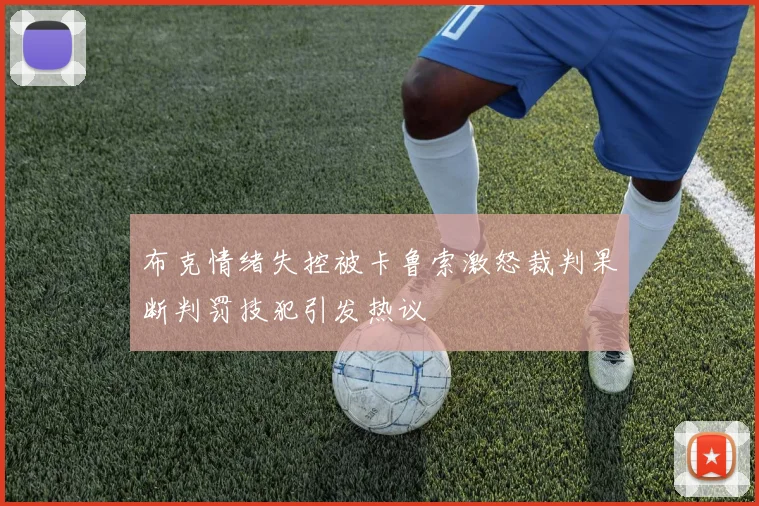 布克情绪失控被卡鲁索激怒裁判果断判罚技犯引发热议
